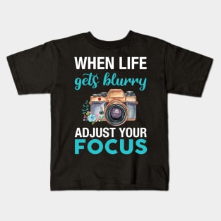 When Life Gets Blurry Adjust Your Focus Camera Day Kids T-Shirt